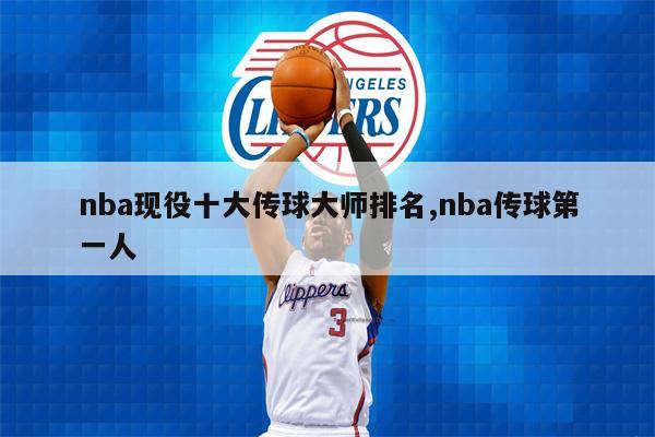 nba现役十大传球大师排名,nba传球第一人